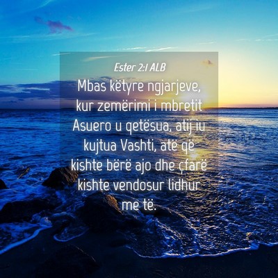 Picture 04 - Ester 2:1 ALB - Mbas këtyre ngjarjeve, kur zemërimi i mbretit - Bible Verse Picture