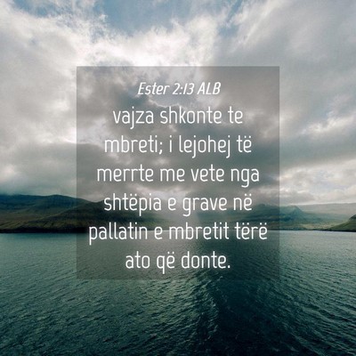 Picture 04 - Ester 2:13 ALB - vajza shkonte te mbreti; i lejohej të merrte me - Bible Verse Picture