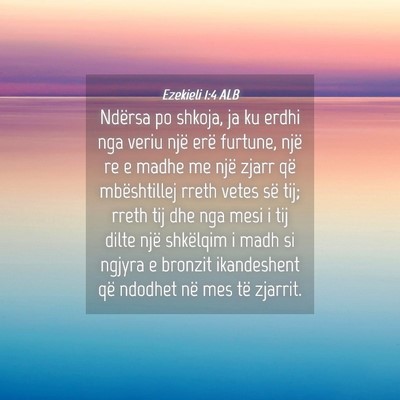 Picture 04 - Ezekieli 1:4 ALB - Ndërsa po shkoja, ja ku erdhi nga veriu një - Bible Verse Picture