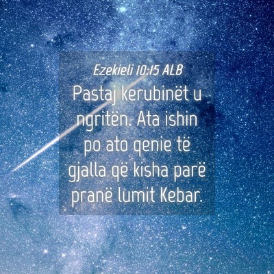 Picture 04 - Ezekieli 10:15 ALB - Pastaj kerubinët u ngritën. Ata ishin po ato - Bible Verse Picture