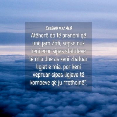 Picture 04 - Ezekieli 11:12 ALB - Atëherë do të pranoni që unë jam Zoti, sepse - Bible Verse Picture
