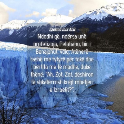 Picture 04 - Ezekieli 11:13 ALB - Ndodhi që, ndërsa unë profetizoja, Pelatiahu, - Bible Verse Picture
