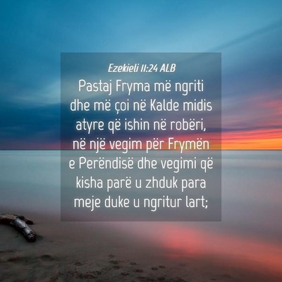 Picture 04 - Ezekieli 11:24 ALB - Pastaj Fryma më ngriti dhe më çoi në Kalde - Bible Verse Picture