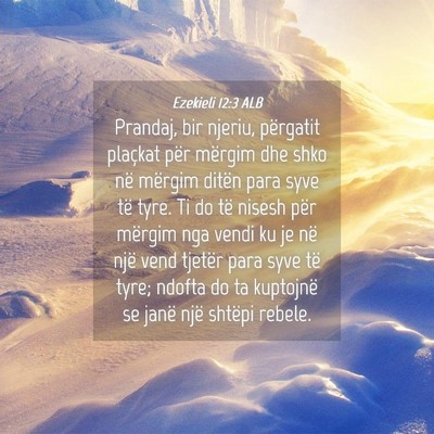 Picture 04 - Ezekieli 12:3 ALB - Prandaj, bir njeriu, përgatit plaçkat për - Bible Verse Picture