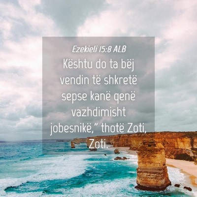 Picture 04 - Ezekieli 15:8 ALB - Kështu do ta bëj vendin të shkretë sepse - Bible Verse Picture