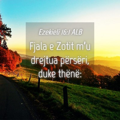 Picture 04 - Ezekieli 16:1 ALB - Fjala e Zotit m’u drejtua përsëri, duke - Bible Verse Picture