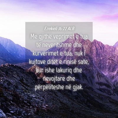 Picture 04 - Ezekieli 16:22 ALB - Me gjithë veprimet e tua të neveritshme dhe - Bible Verse Picture