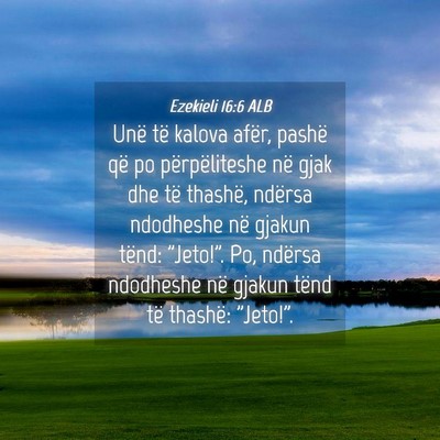 Picture 04 - Ezekieli 16:6 ALB - Unë të kalova afër, pashë që po - Bible Verse Picture
