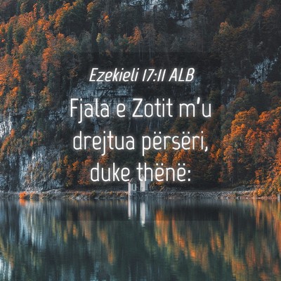 Picture 04 - Ezekieli 17:11 ALB - Fjala e Zotit m’u drejtua përsëri, duke - Bible Verse Picture