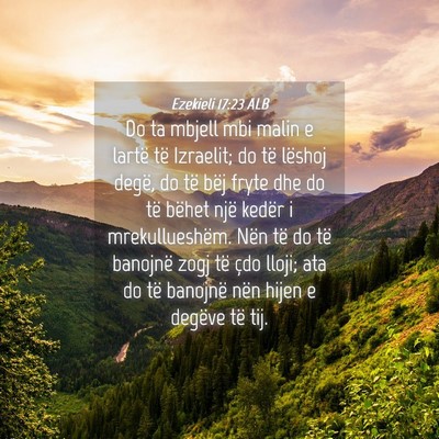 Picture 04 - Ezekieli 17:23 ALB - Do ta mbjell mbi malin e lartë të Izraelit; do - Bible Verse Picture