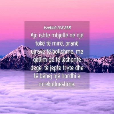 Picture 04 - Ezekieli 17:8 ALB - Ajo ishte mbjellë në një tokë të mirë, - Bible Verse Picture