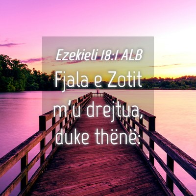 Picture 04 - Ezekieli 18:1 ALB - Fjala e Zotit m’u drejtua, duke - Bible Verse Picture