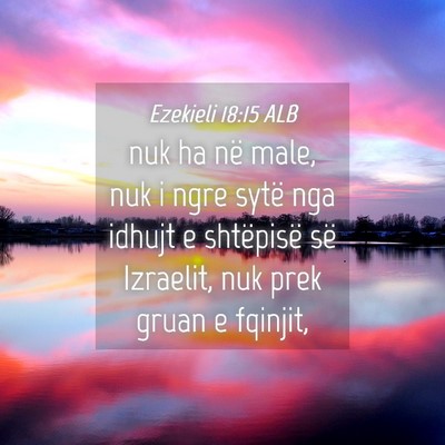 Picture 04 - Ezekieli 18:15 ALB - nuk ha në male, nuk i ngre sytë nga idhujt e - Bible Verse Picture