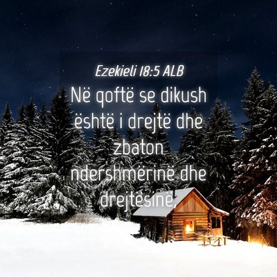 Picture 04 - Ezekieli 18:5 ALB - Në qoftë se dikush është i drejtë dhe zbaton - Bible Verse Picture