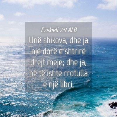 Picture 04 - Ezekieli 2:9 ALB - Unë shikova, dhe ja një dorë e shtrirë drejt - Bible Verse Picture