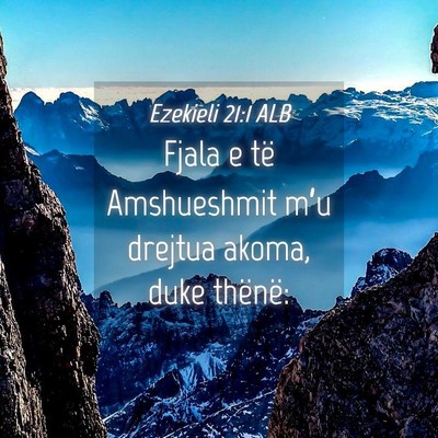 Picture 04 - Ezekieli 21:1 ALB - Fjala e të Amshueshmit m’u drejtua akoma, duke - Bible Verse Picture