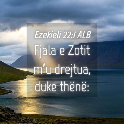 Picture 04 - Ezekieli 22:1 ALB - Fjala e Zotit m’u drejtua, duke - Bible Verse Picture
