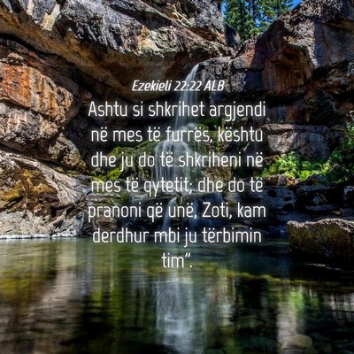 Picture 04 - Ezekieli 22:22 ALB - Ashtu si shkrihet argjendi në mes të furrës, - Bible Verse Picture