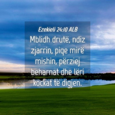 Picture 04 - Ezekieli 24:10 ALB - Mblidh drutë, ndiz zjarrin, piqe mirë mishin, - Bible Verse Picture