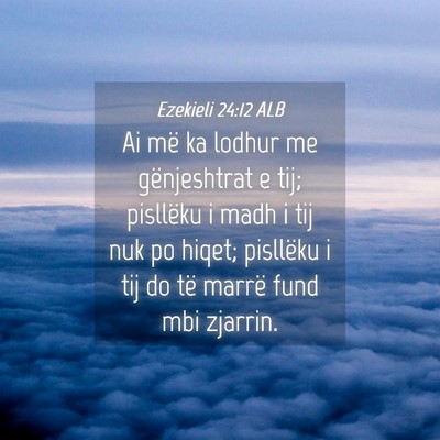 Picture 04 - Ezekieli 24:12 ALB - Ai më ka lodhur me gënjeshtrat e tij; pisllëku - Bible Verse Picture