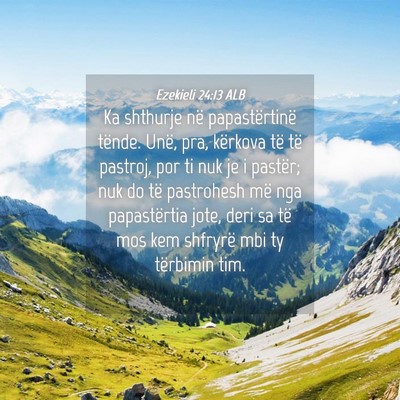 Picture 04 - Ezekieli 24:13 ALB - Ka shthurje në papastërtinë tënde. Unë, pra, - Bible Verse Picture