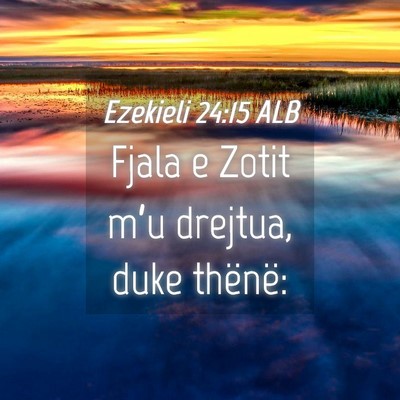 Picture 04 - Ezekieli 24:15 ALB - Fjala e Zotit m’u drejtua, duke - Bible Verse Picture