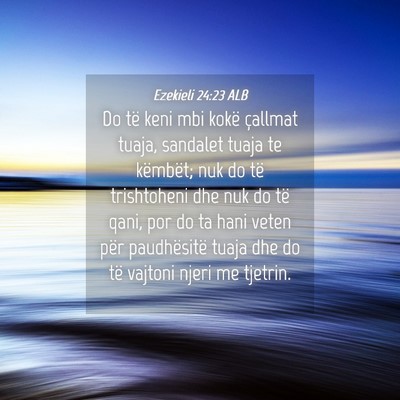Picture 04 - Ezekieli 24:23 ALB - Do të keni mbi kokë çallmat tuaja, sandalet - Bible Verse Picture