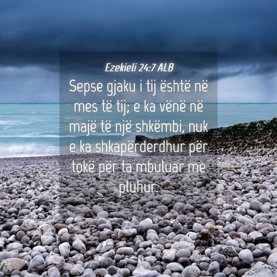 Picture 04 - Ezekieli 24:7 ALB - Sepse gjaku i tij është në mes të tij; e ka - Bible Verse Picture