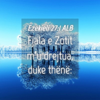 Picture 04 - Ezekieli 27:1 ALB - Fjala e Zotit m’u drejtua, duke - Bible Verse Picture