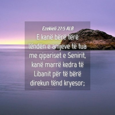Picture 04 - Ezekieli 27:5 ALB - E kanë bërë tërë lëndën e anijeve të tua - Bible Verse Picture