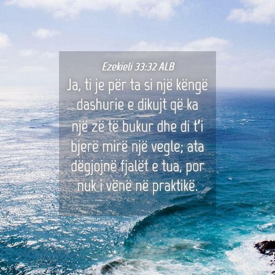 Picture 04 - Ezekieli 33:32 ALB - Ja, ti je për ta si një këngë dashurie e - Bible Verse Picture