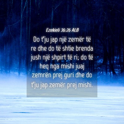 Picture 04 - Ezekieli 36:26 ALB - Do t’ju jap një zemër të re dhe do të shtie - Bible Verse Picture
