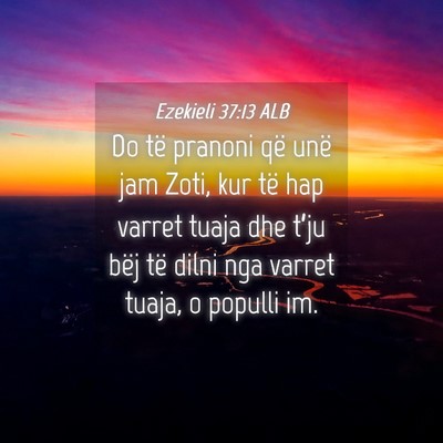 Picture 04 - Ezekieli 37:13 ALB - Do të pranoni që unë jam Zoti, kur të hap - Bible Verse Picture