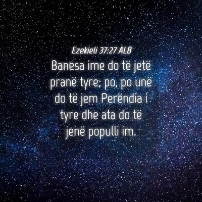 Picture 04 - Ezekieli 37:27 ALB - Banesa ime do të jetë pranë tyre; po, po unë - Bible Verse Picture