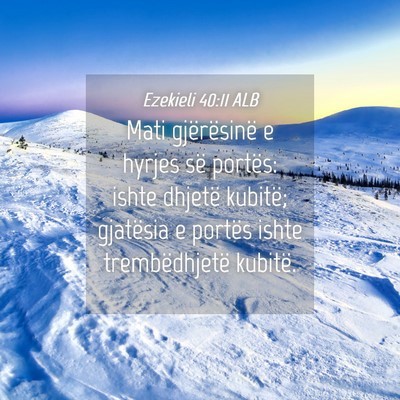 Picture 04 - Ezekieli 40:11 ALB - Mati gjërësinë e hyrjes së portës: ishte - Bible Verse Picture