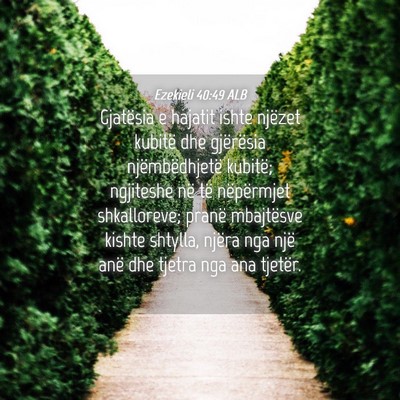 Picture 04 - Ezekieli 40:49 ALB - Gjatësia e hajatit ishte njëzet kubitë dhe - Bible Verse Picture