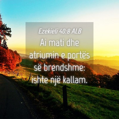 Picture 04 - Ezekieli 40:8 ALB - Ai mati dhe atriumin e portës së brendshme: - Bible Verse Picture