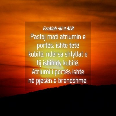 Picture 04 - Ezekieli 40:9 ALB - Pastaj mati atriumin e portës: ishte tetë - Bible Verse Picture