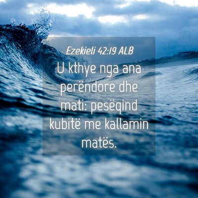 Picture 04 - Ezekieli 42:19 ALB - U kthye nga ana perëndore dhe mati: pesëqind - Bible Verse Picture