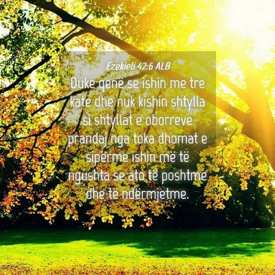 Picture 04 - Ezekieli 42:6 ALB - Duke qenë se ishin me tre kate dhe nuk kishin - Bible Verse Picture