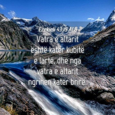 Picture 04 - Ezekieli 43:15 ALB - Vatra e altarit është katër kubitë e lartë, - Bible Verse Picture