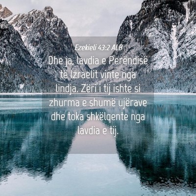 Picture 04 - Ezekieli 43:2 ALB - Dhe ja, lavdia e Perëndisë të Izraelit vinte - Bible Verse Picture
