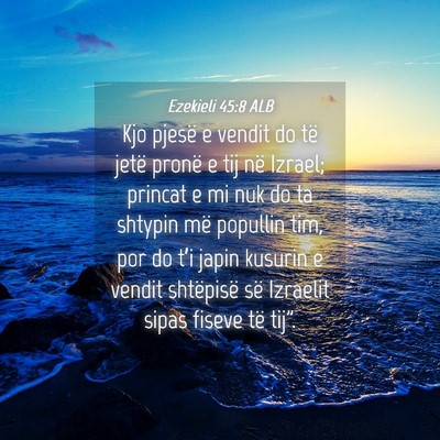Picture 04 - Ezekieli 45:8 ALB - Kjo pjesë e vendit do të jetë pronë e tij në - Bible Verse Picture