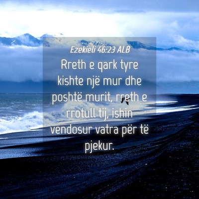 Picture 04 - Ezekieli 46:23 ALB - Rreth e qark tyre kishte një mur dhe poshtë - Bible Verse Picture