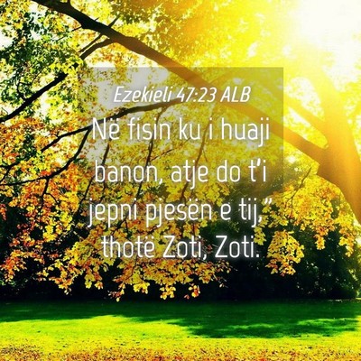 Picture 04 - Ezekieli 47:23 ALB - Në fisin ku i huaji banon, atje do t’i jepni - Bible Verse Picture