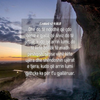 Picture 04 - Ezekieli 47:9 ALB - Dhe do të ndodhë që çdo qenie e gjallë që - Bible Verse Picture