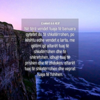 Picture 04 - Ezekieli 6:6 ALB - Në tërë vendet tuaja të banuara qytetet do - Bible Verse Picture