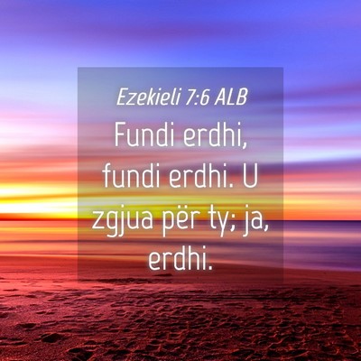 Picture 04 - Ezekieli 7:6 ALB - Fundi erdhi, fundi erdhi. U zgjua për ty; ja, - Bible Verse Picture