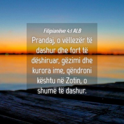 Picture 04 - Filipianëve 4:1 ALB - Prandaj, o vëllezër të dashur dhe fort të - Bible Verse Picture