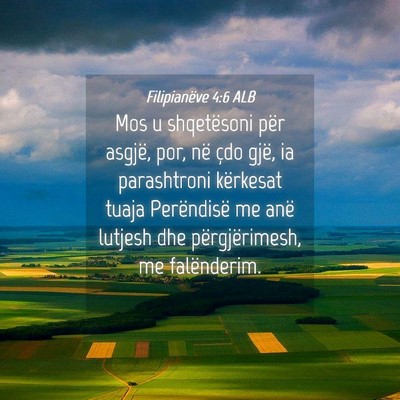 Picture 04 - Filipianëve 4:6 ALB - Mos u shqetësoni për asgjë, por, në çdo - Bible Verse Picture